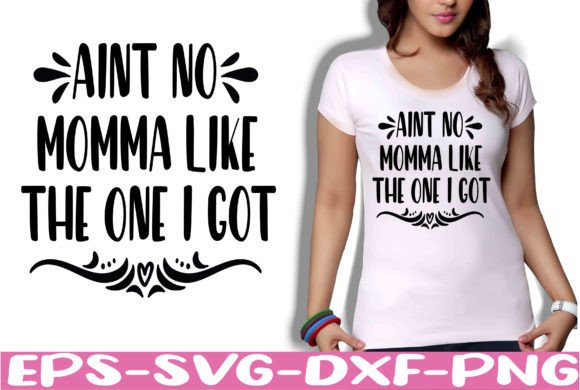 Aint No Momma Like the One I Got Graphics for Crafts