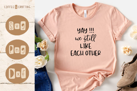 Yay We Still Like Each Other SVG for Crafts and Graphics